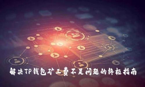 解决TP钱包矿工费不足问题的终极指南