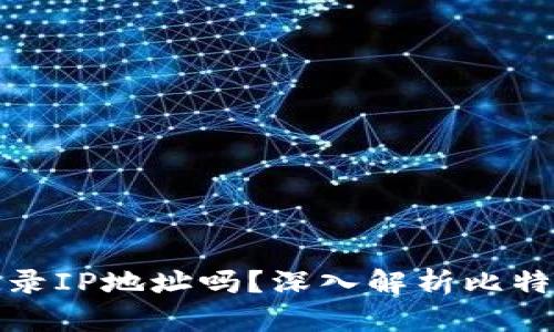 比特币钱包会记录IP地址吗？深入解析比特币隐私与安全性