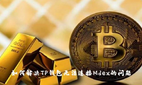 如何解决TP钱包无法连接Mdex的问题
