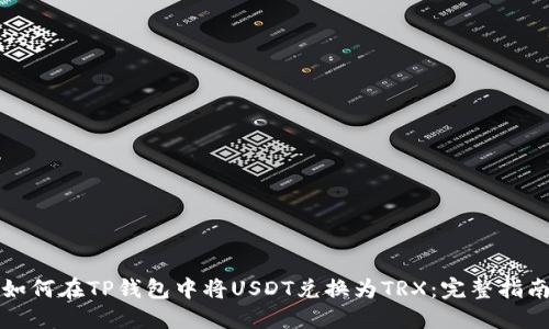 如何在TP钱包中将USDT兑换为TRX：完整指南