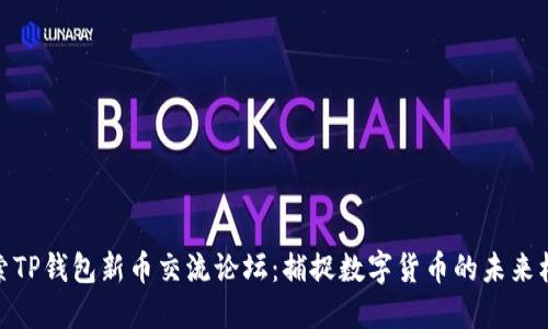探索TP钱包新币交流论坛：捕捉数字货币的未来机遇
