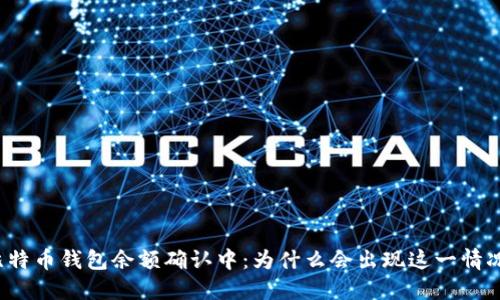 比特币钱包余额确认中：为什么会出现这一情况？