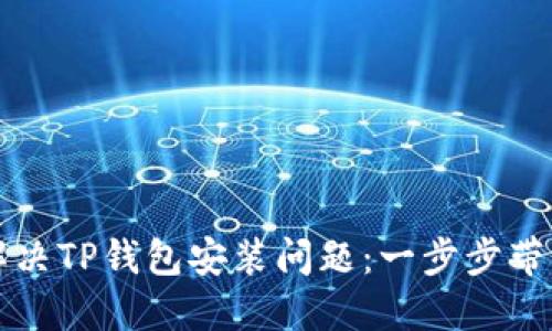 如何解决TP钱包安装问题：一步步带你解决