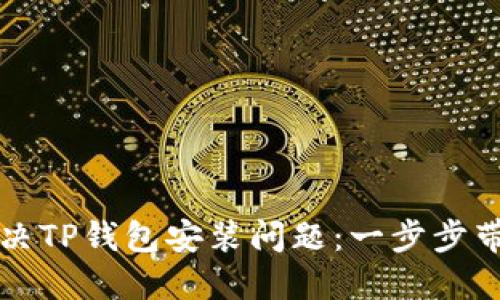 如何解决TP钱包安装问题：一步步带你解决