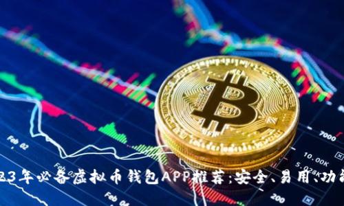 2023年必备虚拟币钱包APP推荐：安全、易用、功能全