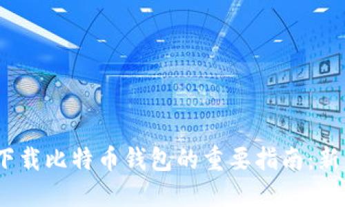 10年下载比特币钱包的重要指南：新手必看