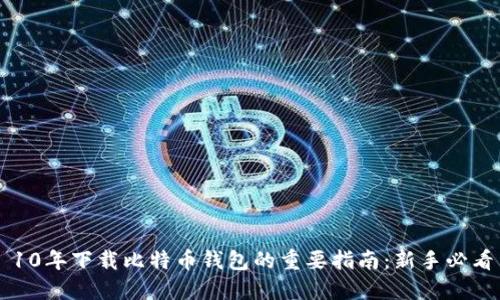 10年下载比特币钱包的重要指南：新手必看
