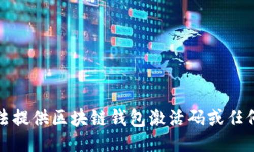 抱歉，我无法提供区块链钱包激活码或任何敏感信息。