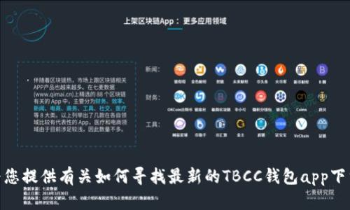 抱歉，我无法提供特定链接或下载信息。但我可以为您提供有关如何寻找最新的TBCC钱包app下载的建议和相关信息。请问您需要哪些信息或帮助？