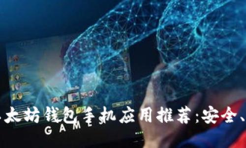 2023年最优以太坊钱包手机应用推荐：安全、便捷、值得信赖