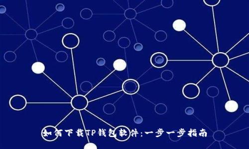 如何下载TP钱包软件：一步一步指南
