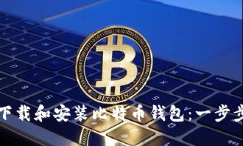 如何下载和安装比特币钱包：一步步指南