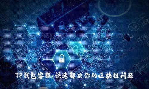 TP钱包客服：快速解决你的区块链问题
