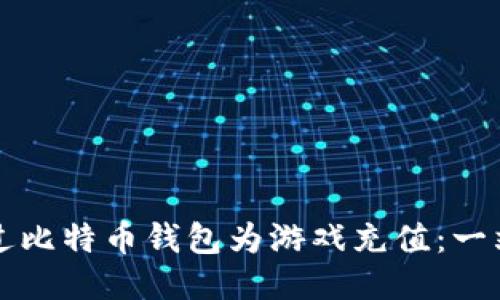 如何通过比特币钱包为游戏充值：一站式指南