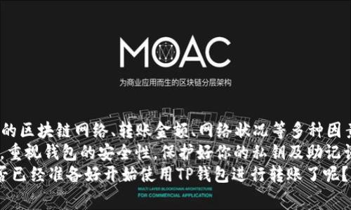 TP钱包之间转账需要手续费吗？完全解析与指南  
  
TP钱包, 转账手续费, 数字钱包, 加密货币/guanjianci  
  
引言  
在数字货币快速发展的时代，每个人都在寻找方便、安全的方法来管理自己的资产。TP钱包作为一种流行的数字钱包，受到了许多用户的青睐。然而，关于TP钱包之间转账是否需要手续费的问题，却依然让许多用户感到困惑。你是不是也这么认为？  
  
TP钱包的基本概念  
在深入探讨TP钱包提现手续费之前，首先我们需要了解什么是TP钱包。TP钱包是一个支持多种加密货币的数字钱包，它不仅支持存储、接收和发送数字资产，还提供了一系列功能，如交易市场、资产管理等。  
TP钱包的设计宗旨是提供安全性和便捷性，使用户能够随时随地管理自己的加密资产。一旦你选择了TP钱包，就意味着你已决定参与这个充满活力的数字资产生态系统。  
  
TP钱包之间转账流程  
当你决定将资产从一个TP钱包转移到另一个TP钱包时，通常的流程如下：  
ol  
    li在发件人钱包中选择要转账的资产。/li  
    li输入接收方钱包的地址。/li  
    li确认转账金额并提交。/li  
/ol  
这个过程中，系统会检查你的账户余额和接收方的地址是否合法，一旦确认无误，转账将在区块链上处理。  
  
转账手续费的来源  
那么，TP钱包之间转账是否需要手续费呢？实际上，手续费的来源是区块链网络本身，而非TP钱包本身。  
通常，对于大多数加密货币，在确认交易和写入区块时，矿工或网络节点会收取一定的手续费，以激励他们维护网络的安全性和稳定性。这笔手续费会根据网络的拥堵情况而有所不同，转账越拥堵，手续费可能会越高。你是否曾因网络拥堵而大幅提高手续费？  

手续费的收费标准  
不同的加密货币有不同的手续费标准。因此，TP钱包之间转账的手续费并不是一个固定的数额。以下是一些常见手续费的考虑因素：  
ul  
    listrong区块链的拥堵情况：/strong当网络流量高时，手续费可能会大幅上升。/li  
    listrong转账金额的大小：/strong某些情况下，较大的转账金额可能会要求更高的手续费。/li  
    listrong钱包的选择：/strong不同的钱包应用可能采用不同的手续费策略。/li  
/ul  
了解这些因素，有助于你在转账前做好规划，以避免不必要的费用支出。  
  
降低转账手续费的策略  
是否有办法降低这笔手续费呢？以下是一些实用的策略：  
ul  
    listrong选择合适的转账时机：/strong避开网络繁忙时段，通常在网络较为空闲时进行转账能有效降低手续费。/li  
    listrong查看实时手续费：/strong使用区块链浏览器查看当前手续费行情，并根据此信息做出决策。/li  
    listrong考虑合并转账：/strong如果你有多次较小额的转账需求，不妨考虑进行合并转账，以减少手续费支出。/li  
/ul  
你是否觉得这种策略在实践中能够帮助你节省资金呢？  
  
TP钱包的安全性问题  
除了手续费，在使用TP钱包进行转账时，不可忽视的是钱包的安全性。假如你因为手续费问题而急于转账，却忽视了安全措施，可能会导致更大的损失。  
为了保障你的资产安全，建议你采取以下几条安全措施：  
ul  
    listrong确保你的私钥和助记词安全：/strong这些信息是你的资产唯一访问权限，应妥善保管。/li  
    listrong启用双重身份验证：/strong大多数钱包服务提供双重身份验证功能，可有效提高安全性。/li  
    listrong定期检查账户活动：/strong定期检查账户以确保没有可疑活动。/li  
/ul  
在进行转账时做好安全措施，能够为你提供额外的保障。你是否也认为安全第一呢？  
  
结论  
总的来说，TP钱包之间转账通常是需要支付一些手续费的，但这并不是由TP钱包本身决定的，而是由所使用的区块链网络、转账金额、网络状况等多种因素共同影响的。  
通过了解手续费的来源与计算方式，掌握降低手续费的策略，你可以更为合理地管理自己的数字资产。此外，重视钱包的安全性，保护好你的私钥及助记词，也是在进行转账时不可或缺的部分。  
希望这篇文章能帮助你更好地理解TP钱包的转账手续费问题，并助你在数字货币的世界中游刃有余。你是否已经准备好开始使用TP钱包进行转账了呢？  