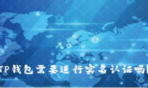 TP钱包需要进行实名认证吗？