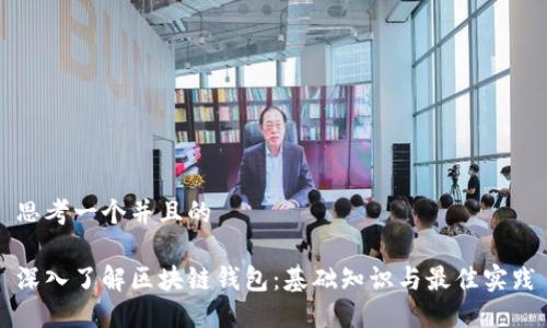 思考一个并且的

深入了解区块链钱包：基础知识与最佳实践