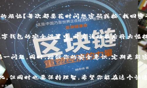  tp钱包忘记转账密码怎么办？找回密码的实用指南！ / 
 guanjianci tp钱包, 转账密码, 找回密码, 钱包安全 /guanjianci 

引言
在如今这个数字化时代，虚拟货币和各类数字钱包已经成为我们生活中不可或缺的一部分。尤其是tp钱包，它以其安全性和便捷性而受到广泛欢迎。然而，有时候我们可能会遇到这样的问题：忘记了转账密码。这种情况不仅让人感到无助，也可能对我们的资产安全带来困扰。那么，忘记转账密码应该怎么办呢？在本文中，我们将为你提供一个详细的解决方案，帮助你安全且高效地找回密码。

了解转账密码的重要性
首先，了解转账密码的重要性是非常必要的。转账密码不仅保护着你的数字资产，也是唯一可用于进行交易的安全验证方式。想象一下，如果没有转账密码，你的资金将无法动用，甚至在某些情况下，可能会导致资产的损失。你是否意识到，一个小小的密码，可以为你的财富构筑起一道安全屏障？因此，妥善管理你的转账密码，是保护财产安全的第一步。

第一步：冷静下来，确认忘记密码的原因
有时候，我们在忙碌或压力之下可能会忘记一些重要的事情，包括密码。那么，在开始任何找回密码的流程之前，冷静下来，仔细回忆一下，是因为哪种原因忘记了密码。是因为长时间未使用，还是因为频繁更换密码？这是找回密码的第一步。

第二步：寻找密码找回的选项
tp钱包通常都会提供找回密码的选项。在登录界面上，你可能会看到“忘记密码”或者“找回密码”的链接。点击这个链接后，系统会引导你完成一系列的身份验证步骤。例如，可能会需要提供你注册时的邮箱或者手机号码。你是否清楚这些信息？只有正确提供这些信息，才能顺利进入下一步。

第三步：身份验证
在身份验证的过程中，你可能会接收到一封电子邮件或者一条短信，里面包含了重置密码的链接。点击链接后，系统会要求你输入一个新的密码。在这个过程中，要确保你的新密码具有足够的复杂度，以提高安全性。而且，切记要定期更换密码，保护你的资产安全。是不是觉得这样做更加安心呢？

第四步：设置新的转账密码
输入新的转账密码时，你可以结合字母、数字及特殊符号，以增强密码的强度。例如，可以使用“Tp@Wallet2023!”作为密码。这种类型的密码既难以猜测，又便于记忆。在设置新密码后，确保将其记录下来，放在安全的地方，避免再次出现忘记密码的情况。

第五步：使用安全工具
为了避免未来再次忘记密码，可以考虑使用密码管理器来储存你的密码。这类工具不仅能够帮助你生成复杂的密码，还能在需要时提供便捷的访问。有些用户是否也有这样的烦恼？每次都要花时间想密码或按“找回密码”链接真的很耗时。使用密码管理器可以大大节省你的时间。

第六步：提高安全意识
在解决了密码问题之后，保持对安全的警惕是非常必要的。此外，还可以考虑开启双重身份验证功能。这样即使密码被泄露，外人也无法轻易转移你的资产。你是否知道，在数字钱包的安全设置中，开启该功能后将大幅提升钱包的安全性？这不仅可以保护你的资金，也能增强你的心理安全感。

总结
忘记tp钱包的转账密码是一个常见的问题，但通过冷静和系统的方法，我们完全可以找回密码，重新获得对资产的控制权。希望本文能够为您提供实用的建议，帮助您解决这一问题。同时，增强你的安全意识，定期更新密码，将会为你的数字资产保驾护航。你是否觉得掌握这些技巧后，交易将变得更加顺畅无忧呢？

最后的建议
在进行任何数字钱包操作时，都要时刻保持警惕，不轻信陌生链接，不随意分享个人信息。随着技术的发展，保护我们数字资产的安全将变得越来越重要。我们要拥抱这一变化，但同时也要保持理智。希望你能在这个快速发展的数字环境中，稳健前行，安全第一！