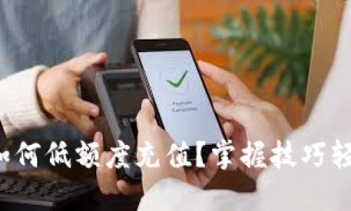 TP钱包如何低额度充值？掌握技巧轻松搞定！