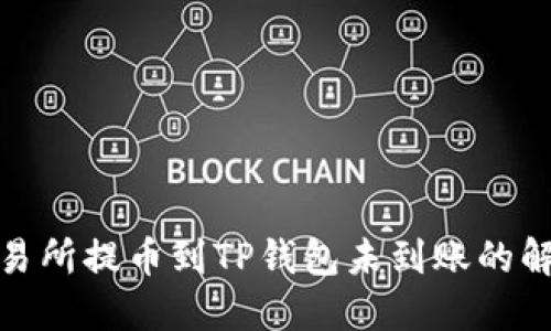 抹茶交易所提币到TP钱包未到账的解决方案