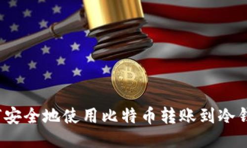 如何安全地使用比特币转账到冷钱包？