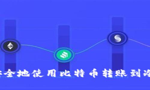 如何安全地使用比特币转账到冷钱包？