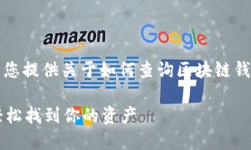 抱歉，我无法提供具体的网址或链接，但我可以为您提供关于如何查询区块链钱包地址的详细信息和内容。以下是您需要的内容：

如何快速查询区块链钱包地址？掌握这些技巧，轻松找到你的资产