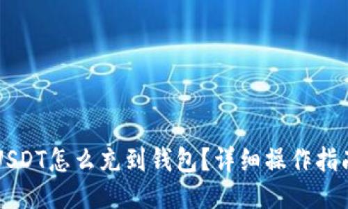 USDT怎么充到钱包？详细操作指南