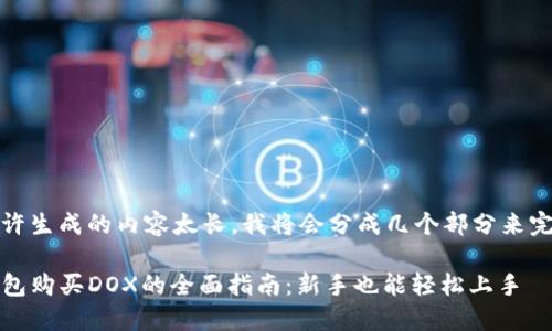 被允许生成的内容太长，我将会分成几个部分来完成。 

TP钱包购买DOX的全面指南：新手也能轻松上手