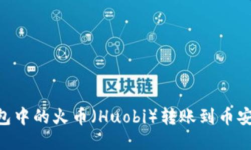 如何将TP钱包中的火币（Huobi）转账到币安（Binance）？