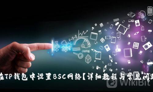 如何在TP钱包中设置BSC网络？详细教程与常见问题解答