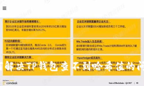 如何解决TP钱包查不到哈希值的问题？