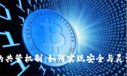 以太坊钱包的共管机制：如何实现安全与灵活的资产管理