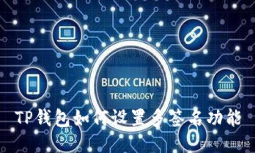 TP钱包如何设置多签名功能