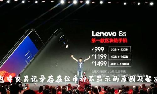 TP钱包中交易记录存在但币种不显示的原因及解决方案