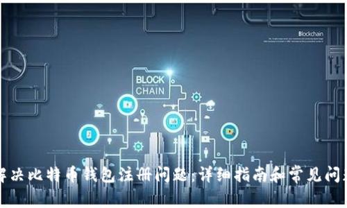 如何解决比特币钱包注册问题：详细指南和常见问题解答