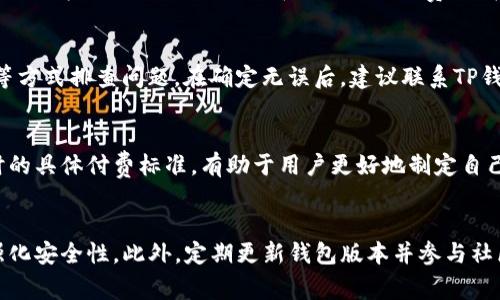   如何解决TP钱包充钱没有矿工费的问题 / 

 guanjianci TP钱包,矿工费,充钱问题,区块链,加密货币 /guanjianci 

在数字货币的世界里，钱包的安全性与便捷性越来越受到用户的重视。而TP钱包作为一种流行的数字货币钱包，获得了广泛的应用。然而，用户在使用TP钱包时，有时会遇到充钱没有矿工费的情况，这会影响交易的顺利进行。本文将深入探讨这一问题，并为用户提供解决方案和预防措施。

一、矿工费的概念与作用
矿工费是指在区块链交易中，用户为了让自己的交易被矿工优先处理而支付的一定费用。矿工通过处理交易、验证交易的有效性并将其打包到区块链中来获得收益。矿工费用的高低直接影响交易的确认速度，支付较高的矿工费，交易通常会更快被确认。
在TP钱包中，矿工费的重要性体现在以下几个方面：
ul
    li提升交易确认速度：矿工费高的交易，矿工更愿意处理，确认时间相对较短。/li
    li避免交易被延误：未支付或支付低额矿工费的交易，可能会在网络拥堵时被延迟。/li
    li增强交易安全性：适当的矿工费能够确保交易不会被恶意攻击者阻止或延误。/li
/ul

二、为何TP钱包充钱没有矿工费
用户在TP钱包中充钱时，有可能出现没有矿工费的情况，这通常是由多种因素共同导致的：
ul
    li钱包设置问题：部分用户可能在设置钱包时忽视了矿工费的选择。TP钱包通常会有默认的矿工费设置，但用户可以自定义。/li
    li网络拥堵情况：在区块链网络拥堵严重时，矿工会优先处理支付了更高矿工费的交易。如果用户未能支付足够的矿工费，交易便可能面临延迟或卡住的风险。/li
    li用户对矿工费的理解不足：有些用户可能对于矿工费的认识不足，导致在提交交易时未能正确选择或理解矿工费的设置。/li
/ul

三、如何解决TP钱包充钱没有矿工费的问题
当用户在TP钱包中出现充钱没有矿工费的问题时，可以采取以下几种解决方案：
h41. 检查交易设置/h4
用户在进行充钱操作时，首先应检查交易设置，确保矿工费用已经被设定。TP钱包会有一个默认矿工费设置，用户可以进行调整。

h42. 自定义矿工费/h4
在TP钱包中，用户通常可以选择自定义矿工费。根据当前网络的拥堵程度，用户应灵活调整自己的矿工费设置，以便更快地确认交易。

h43. 等待网络状况好转/h4
在网络拥堵情况下，用户可以选择等待一段时间后再次尝试。随着网络状况的改善，许多未确认的交易可能会被处理。

h44. 咨询客服帮助/h4
如果用户依然无法解决问题，可以直接联系TP钱包的客服寻求帮助。客服团队会根据用户的具体情况，提供相应的指导。

四、预防TP钱包充钱没有矿工费的技巧
为了避免再次出现TP钱包充钱没有矿工费的情况，用户可以采用一些预防措施：
h41. 定期更新钱包版本/h4
用户应定期检查并更新TP钱包到最新版本，以确保获得最优质的服务与功能，减少出现问题的几率。

h42. 学习区块链知识/h4
加强对区块链及数字货币相关知识的学习，尤其是关于矿工费的知识。理解矿工费的运作机制，有助于用户在进行交易时做出更合理的决策。

h43. 监测网络状况/h4
用户可以使用一些第三方工具监测区块链的网络状况，以便在交易时选择适当的时机并调整矿工费。

h44. 参与社区讨论/h4
加入TP钱包或相关区块链社区，参与讨论，获取其他用户的经验与建议，提升自身的使用技能与经验。

五、总结
TP钱包作为一种方便快捷的加密货币钱包，用户在使用过程中，有时会面临充钱没有矿工费的问题。理解矿工费的作用并掌握解决方法，是确保交易顺利进行的关键。希望通过本文的探讨，能够帮助用户更好地解决TP钱包中充钱没有矿工费的问题，并有效预防此类问题的再次发生。

相关问题
ol
    liTP钱包的矿工费与其他钱包的比较如何？/li
    li如何选择适合的矿工费金额？/li
    li如果TP钱包充钱依然未成功，该如何处理？/li
    li钱从TP钱包中转出时需要支付哪些费用？/li
    liTP钱包的安全性如何保障？/li
/ol

问题一：TP钱包的矿工费与其他钱包的比较如何？
在数字货币领域，各类钱包提供的矿工费设置各不相同。TP钱包的矿工费相对较为灵活，用户可根据实际情况进行调整。与其他钱包相比，TP钱包通常会提供多种选择供用户选择，用户可以选择一次性支付固定费用或设置为动态费用。此外，由于TP钱包的用户群体较大，其网络拥堵情况与矿工收费也会相应受到影响。

问题二：如何选择适合的矿工费金额？
选择合适的矿工费金额需要结合当前网络的拥堵情况。当网络交易量较大时，支付更高的矿工费用可以加快交易确认。而在网络较为畅通的情况下，用户尚可选择较低的矿工费用。在选择时可参考一些网络工具，以获得当前的矿工费行情和建议。同时，结合自身的需求与预算做出最终决策。

问题三：如果TP钱包充钱依然未成功，该如何处理？
若在充钱操作后仍未完成，用户首先应确认网络状况，待网络恢复时可再次尝试。同时，可以通过检查钱包地址是否正确、交易是否成功等方式排查问题。在确定无误后，建议联系TP钱包的客服寻求支持。

问题四：钱从TP钱包中转出时需要支付哪些费用？
当用户选择从TP钱包中转出资金时，除了矿工费用外，用户还需考虑其他手续费，具体根据转出币种以及速率需求进行支付。了解转出时的具体付费标准，有助于用户更好地制定自己的资金使用计划。

问题五：TP钱包的安全性如何保障？
TP钱包采用多重安全机制，包括私钥保护和加密技术，大幅提高了账户安全性。用户还可以通过设置复杂的密码、开启双重验证等方式强化安全性。此外，定期更新钱包版本并参与社区讨论，了解安全方面的最新资讯，也是保护钱包安全的重要手段。
