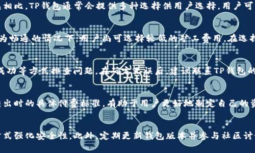   如何解决TP钱包充钱没有矿工费的问题 / 

 guanjianci TP钱包,矿工费,充钱问题,区块链,加密货币 /guanjianci 

在数字货币的世界里，钱包的安全性与便捷性越来越受到用户的重视。而TP钱包作为一种流行的数字货币钱包，获得了广泛的应用。然而，用户在使用TP钱包时，有时会遇到充钱没有矿工费的情况，这会影响交易的顺利进行。本文将深入探讨这一问题，并为用户提供解决方案和预防措施。

一、矿工费的概念与作用
矿工费是指在区块链交易中，用户为了让自己的交易被矿工优先处理而支付的一定费用。矿工通过处理交易、验证交易的有效性并将其打包到区块链中来获得收益。矿工费用的高低直接影响交易的确认速度，支付较高的矿工费，交易通常会更快被确认。
在TP钱包中，矿工费的重要性体现在以下几个方面：
ul
    li提升交易确认速度：矿工费高的交易，矿工更愿意处理，确认时间相对较短。/li
    li避免交易被延误：未支付或支付低额矿工费的交易，可能会在网络拥堵时被延迟。/li
    li增强交易安全性：适当的矿工费能够确保交易不会被恶意攻击者阻止或延误。/li
/ul

二、为何TP钱包充钱没有矿工费
用户在TP钱包中充钱时，有可能出现没有矿工费的情况，这通常是由多种因素共同导致的：
ul
    li钱包设置问题：部分用户可能在设置钱包时忽视了矿工费的选择。TP钱包通常会有默认的矿工费设置，但用户可以自定义。/li
    li网络拥堵情况：在区块链网络拥堵严重时，矿工会优先处理支付了更高矿工费的交易。如果用户未能支付足够的矿工费，交易便可能面临延迟或卡住的风险。/li
    li用户对矿工费的理解不足：有些用户可能对于矿工费的认识不足，导致在提交交易时未能正确选择或理解矿工费的设置。/li
/ul

三、如何解决TP钱包充钱没有矿工费的问题
当用户在TP钱包中出现充钱没有矿工费的问题时，可以采取以下几种解决方案：
h41. 检查交易设置/h4
用户在进行充钱操作时，首先应检查交易设置，确保矿工费用已经被设定。TP钱包会有一个默认矿工费设置，用户可以进行调整。

h42. 自定义矿工费/h4
在TP钱包中，用户通常可以选择自定义矿工费。根据当前网络的拥堵程度，用户应灵活调整自己的矿工费设置，以便更快地确认交易。

h43. 等待网络状况好转/h4
在网络拥堵情况下，用户可以选择等待一段时间后再次尝试。随着网络状况的改善，许多未确认的交易可能会被处理。

h44. 咨询客服帮助/h4
如果用户依然无法解决问题，可以直接联系TP钱包的客服寻求帮助。客服团队会根据用户的具体情况，提供相应的指导。

四、预防TP钱包充钱没有矿工费的技巧
为了避免再次出现TP钱包充钱没有矿工费的情况，用户可以采用一些预防措施：
h41. 定期更新钱包版本/h4
用户应定期检查并更新TP钱包到最新版本，以确保获得最优质的服务与功能，减少出现问题的几率。

h42. 学习区块链知识/h4
加强对区块链及数字货币相关知识的学习，尤其是关于矿工费的知识。理解矿工费的运作机制，有助于用户在进行交易时做出更合理的决策。

h43. 监测网络状况/h4
用户可以使用一些第三方工具监测区块链的网络状况，以便在交易时选择适当的时机并调整矿工费。

h44. 参与社区讨论/h4
加入TP钱包或相关区块链社区，参与讨论，获取其他用户的经验与建议，提升自身的使用技能与经验。

五、总结
TP钱包作为一种方便快捷的加密货币钱包，用户在使用过程中，有时会面临充钱没有矿工费的问题。理解矿工费的作用并掌握解决方法，是确保交易顺利进行的关键。希望通过本文的探讨，能够帮助用户更好地解决TP钱包中充钱没有矿工费的问题，并有效预防此类问题的再次发生。

相关问题
ol
    liTP钱包的矿工费与其他钱包的比较如何？/li
    li如何选择适合的矿工费金额？/li
    li如果TP钱包充钱依然未成功，该如何处理？/li
    li钱从TP钱包中转出时需要支付哪些费用？/li
    liTP钱包的安全性如何保障？/li
/ol

问题一：TP钱包的矿工费与其他钱包的比较如何？
在数字货币领域，各类钱包提供的矿工费设置各不相同。TP钱包的矿工费相对较为灵活，用户可根据实际情况进行调整。与其他钱包相比，TP钱包通常会提供多种选择供用户选择，用户可以选择一次性支付固定费用或设置为动态费用。此外，由于TP钱包的用户群体较大，其网络拥堵情况与矿工收费也会相应受到影响。

问题二：如何选择适合的矿工费金额？
选择合适的矿工费金额需要结合当前网络的拥堵情况。当网络交易量较大时，支付更高的矿工费用可以加快交易确认。而在网络较为畅通的情况下，用户尚可选择较低的矿工费用。在选择时可参考一些网络工具，以获得当前的矿工费行情和建议。同时，结合自身的需求与预算做出最终决策。

问题三：如果TP钱包充钱依然未成功，该如何处理？
若在充钱操作后仍未完成，用户首先应确认网络状况，待网络恢复时可再次尝试。同时，可以通过检查钱包地址是否正确、交易是否成功等方式排查问题。在确定无误后，建议联系TP钱包的客服寻求支持。

问题四：钱从TP钱包中转出时需要支付哪些费用？
当用户选择从TP钱包中转出资金时，除了矿工费用外，用户还需考虑其他手续费，具体根据转出币种以及速率需求进行支付。了解转出时的具体付费标准，有助于用户更好地制定自己的资金使用计划。

问题五：TP钱包的安全性如何保障？
TP钱包采用多重安全机制，包括私钥保护和加密技术，大幅提高了账户安全性。用户还可以通过设置复杂的密码、开启双重验证等方式强化安全性。此外，定期更新钱包版本并参与社区讨论，了解安全方面的最新资讯，也是保护钱包安全的重要手段。