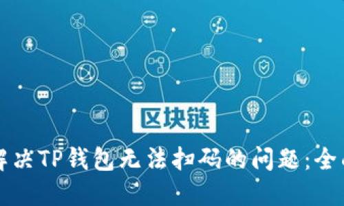 如何解决TP钱包无法扫码的问题：全面指南