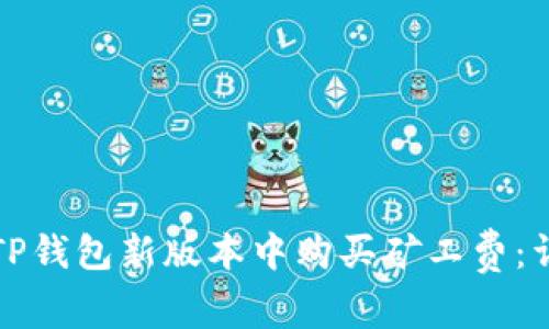 如何在TP钱包新版本中购买矿工费：详细指南