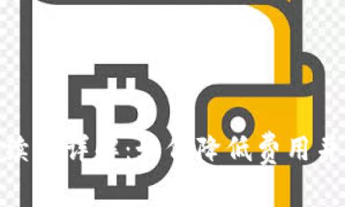 TP转账手续费详解：如何降低费用并安全转账