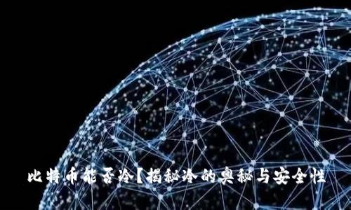 比特币能否冷？揭秘冷的奥秘与安全性